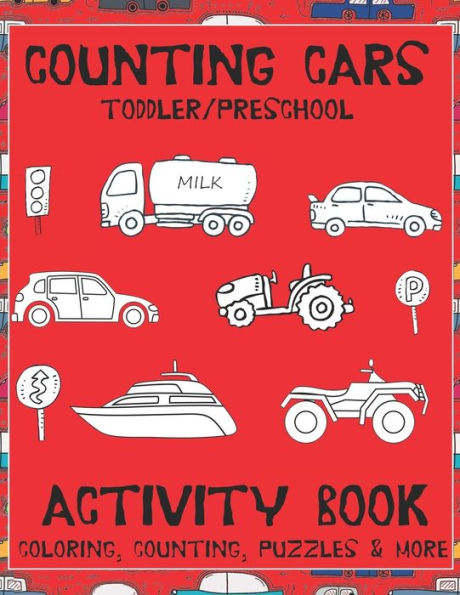 Counting Cars Toddler/Preschool Activity Book: Educational Coloring Book with Mazes, Handwriting, Dot to Dot, Counting, & Thinking Puzzles Ages 2-6