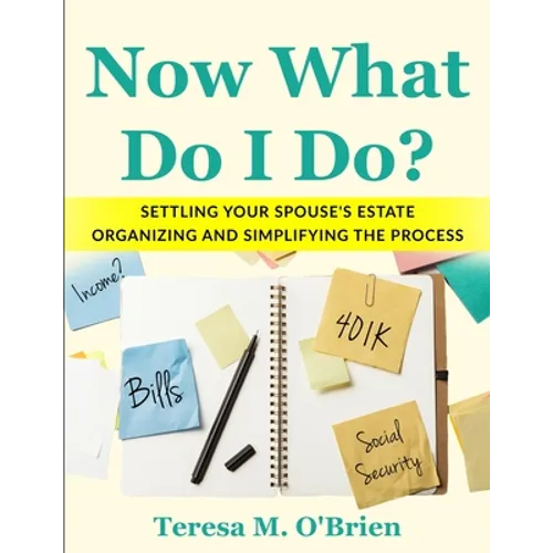 Now What Do I Do? Settling your Spouse's Estate - Organizing and Simplifying The Process - Paperback