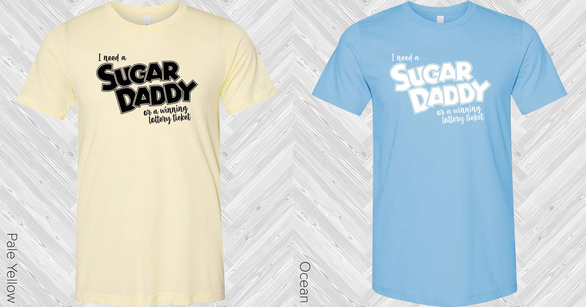 I Need a Sugar Daddy or a Winning Lottery Ticket Graphic Tee
